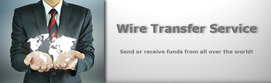 Wire Transfer Service. Send or receive funds from all over the world!