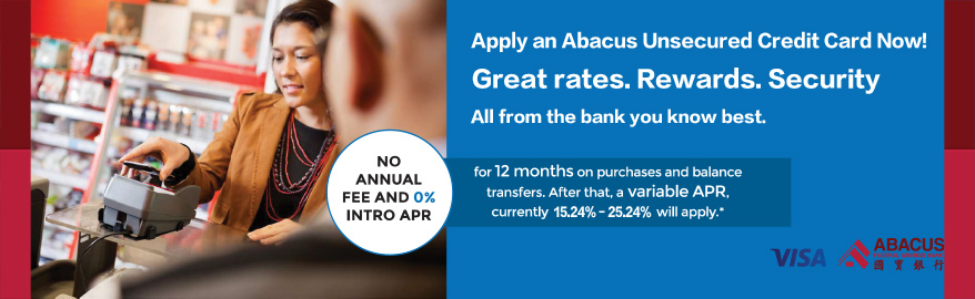 Apply an Abacus unsecured credit card now!
Great rates. Rewards. Security.
All from the bank you know best.

No annual fee and 0% intro apr for 12 months on  purchases and balance transfers. After that, a variable APR, currently 15.24% - 25.24% will apply.*