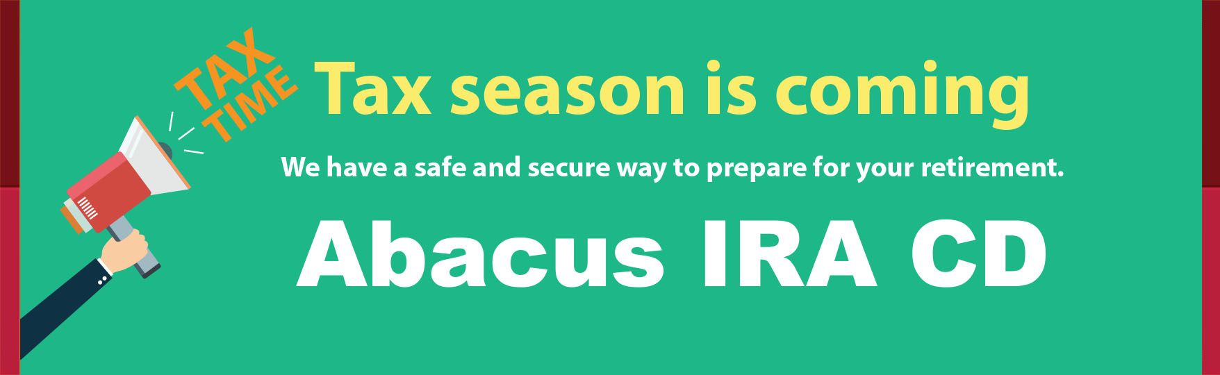 Tax season is coming. We have a safe and secure way  to prepare for your retirement. Abacus IRA CD